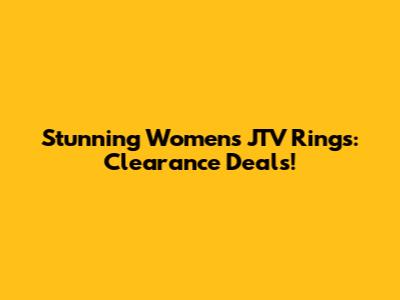 Stunning Women's JTV Rings: Clearance Deals!