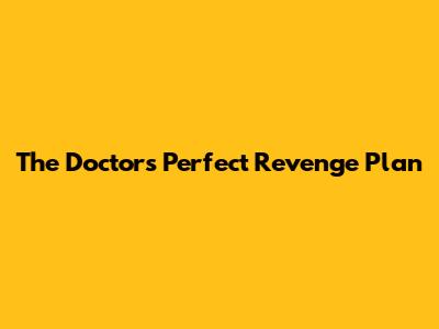 The Doctor's Perfect Revenge Plan