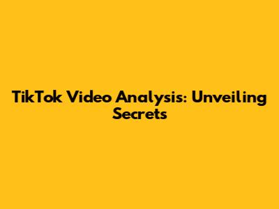 TikTok Video Analysis: Unveiling Secrets