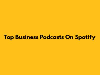 Top Business Podcasts On Spotify