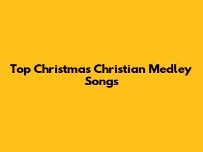 Top Christmas Christian Medley Songs