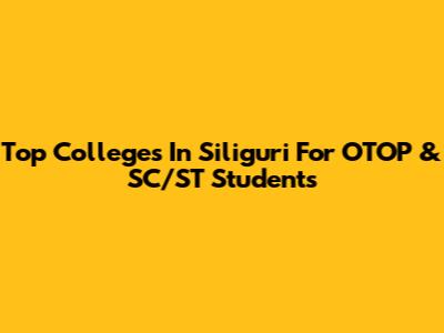 Top Colleges In Siliguri For OTOP & SC/ST Students