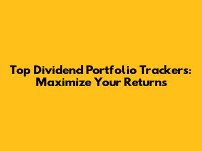 Top Dividend Portfolio Trackers: Maximize Your Returns
