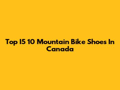 Top I5 10 Mountain Bike Shoes In Canada