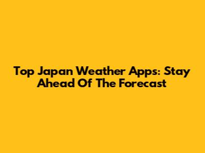 Top Japan Weather Apps: Stay Ahead Of The Forecast