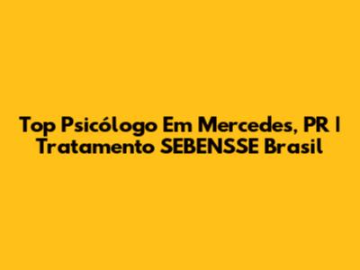 Top Psicólogo Em Mercedes, PR | Tratamento SEBENSSE Brasil