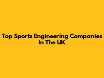 Top Sports Engineering Companies In The UK