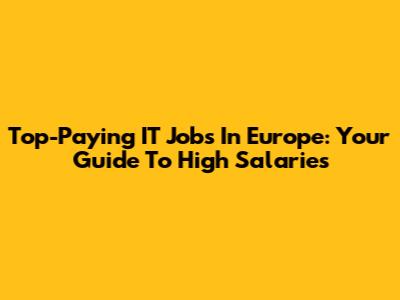 Top-Paying IT Jobs In Europe: Your Guide To High Salaries