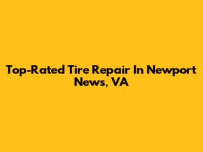 Top-Rated Tire Repair In Newport News, VA