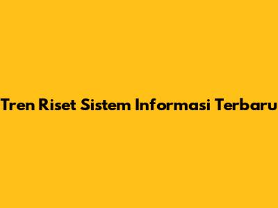 Tren Riset Sistem Informasi Terbaru