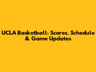 UCLA Basketball: Scores, Schedule & Game Updates