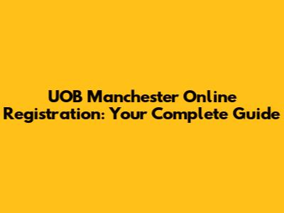 UOB Manchester Online Registration: Your Complete Guide