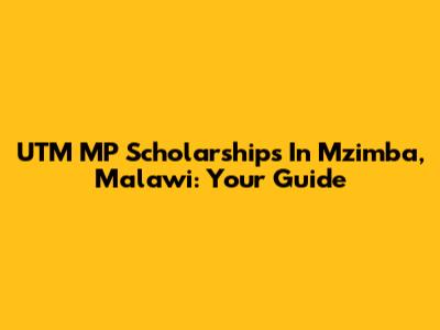 UTM MP Scholarships In Mzimba, Malawi: Your Guide