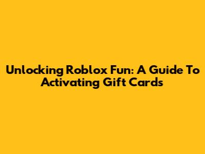 Unlocking Roblox Fun: A Guide To Activating Gift Cards