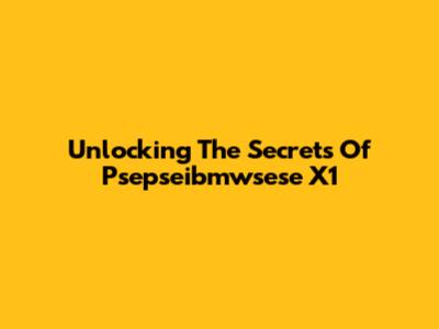 Unlocking The Secrets Of Psepseibmwsese X1