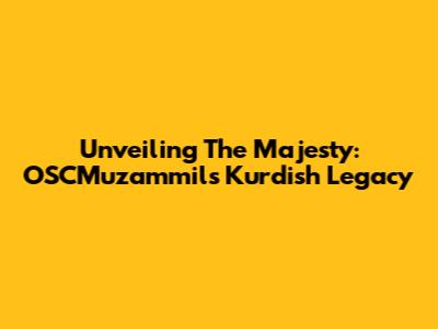Unveiling The Majesty: OSCMuzammil's Kurdish Legacy