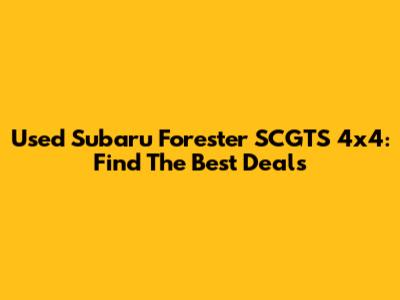 Used Subaru Forester SCGTS 4x4: Find The Best Deals