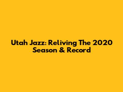 Utah Jazz: Reliving The 2020 Season & Record