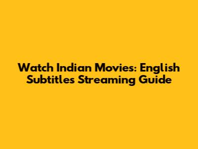 Watch Indian Movies: English Subtitles Streaming Guide