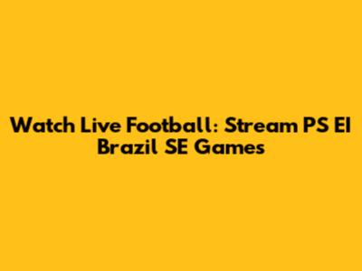 Watch Live Football: Stream PS EI Brazil SE Games