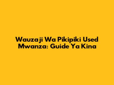 Wauzaji Wa Pikipiki Used Mwanza: Guide Ya Kina