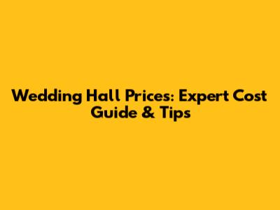 Wedding Hall Prices: Expert Cost Guide & Tips